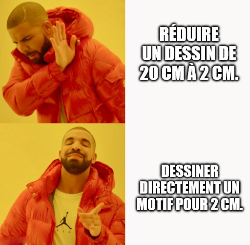 Mème Drake : refuser de réduire un dessin de vingt centimètres à deux centimètres et préférer créer un motif spécialement conçu pour une petite taille